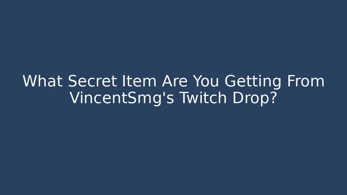 What Secret Item Are You Getting From VincentSmg's Twitch Drop?