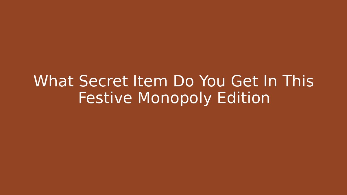 What Secret Item Do You Get In This Festive Monopoly Edition