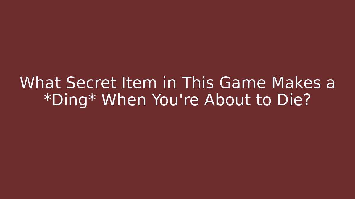 What Secret Item in This Game Makes a *Ding* When You're About to Die?