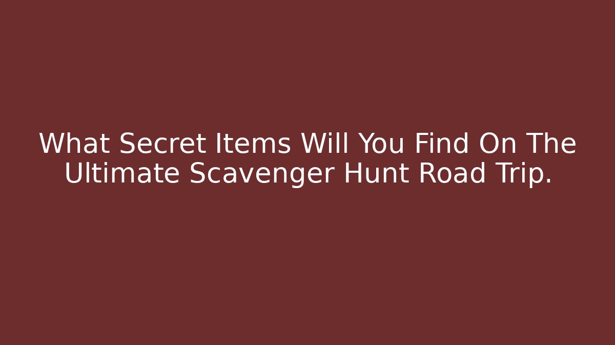 What Secret Items Will You Find On The Ultimate Scavenger Hunt Road Trip.