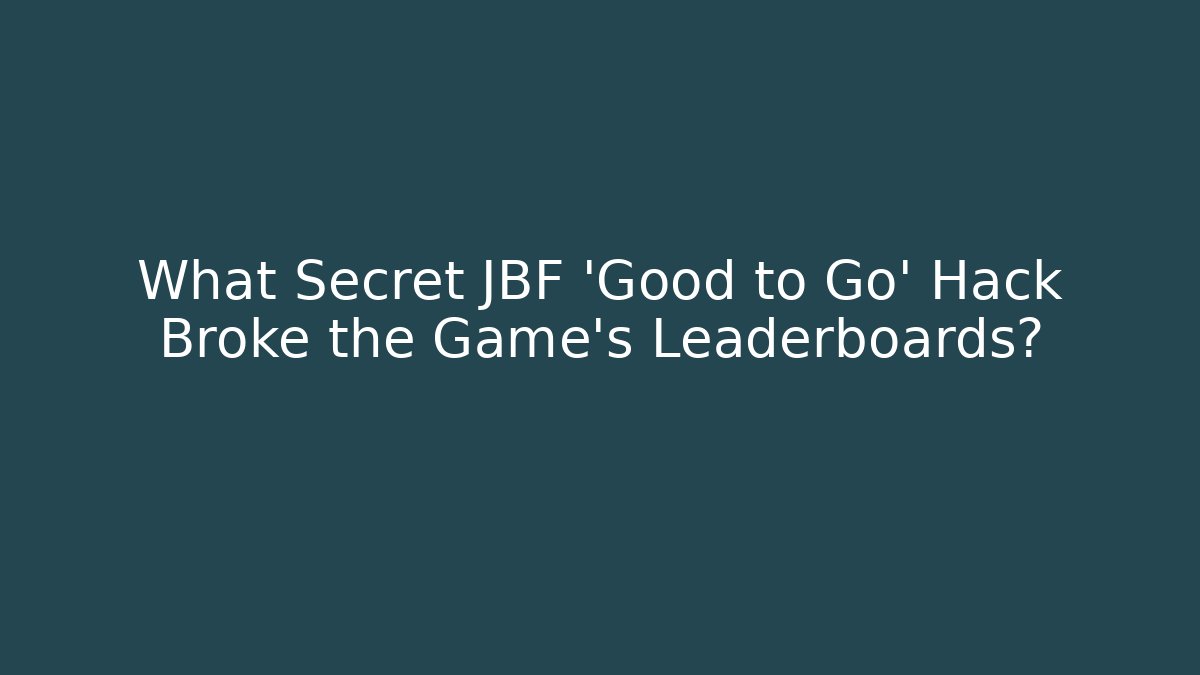 What Secret JBF 'Good to Go' Hack Broke the Game's Leaderboards?
