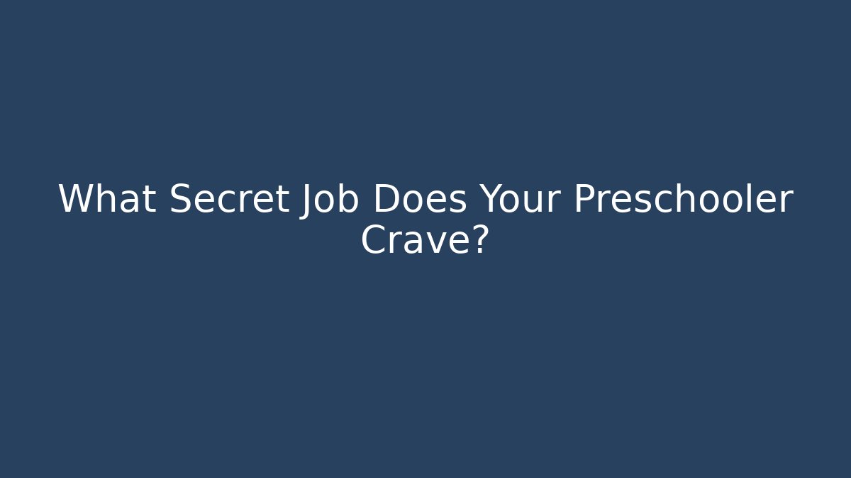 What Secret Job Does Your Preschooler Crave?