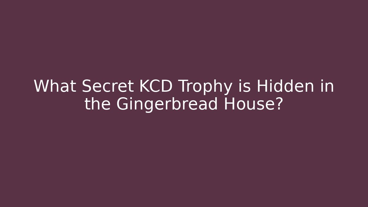 What Secret KCD Trophy is Hidden in the Gingerbread House?
