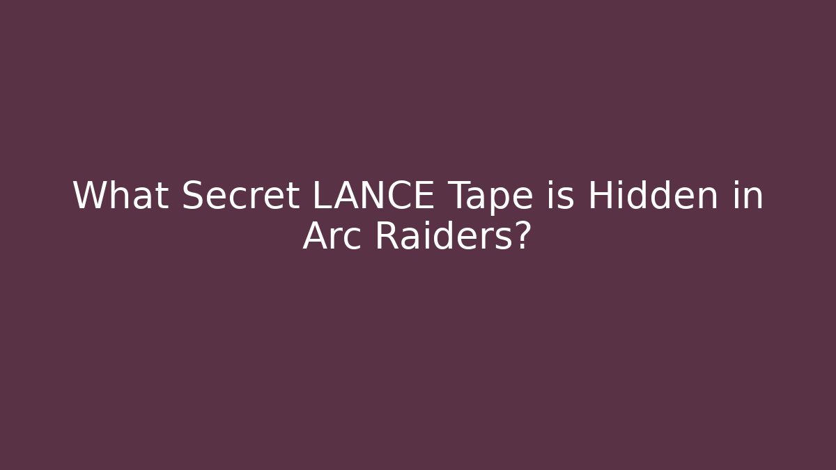 What Secret LANCE Tape is Hidden in Arc Raiders?