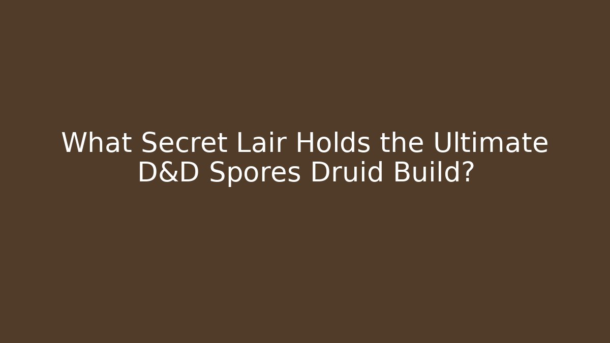 What Secret Lair Holds the Ultimate D&D Spores Druid Build?