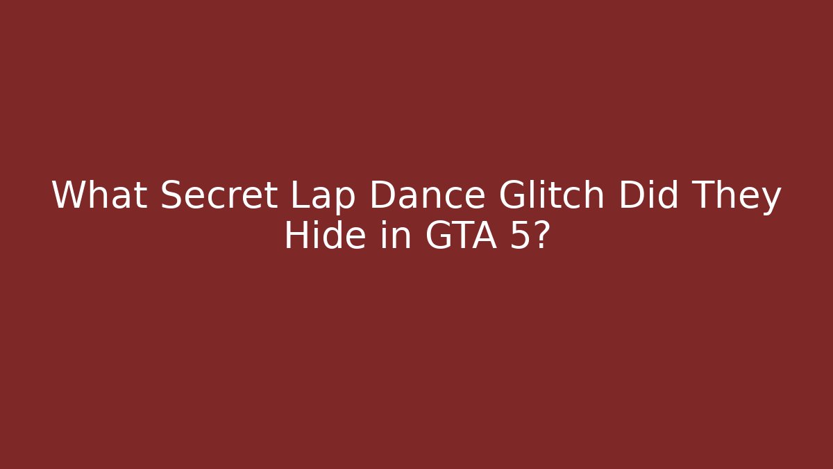 What Secret Lap Dance Glitch Did They Hide in GTA 5?