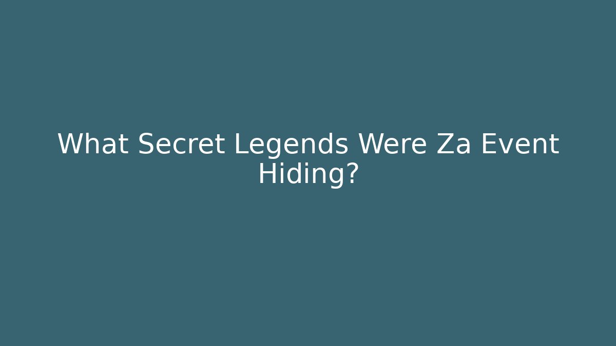What Secret Legends Were Za Event Hiding?