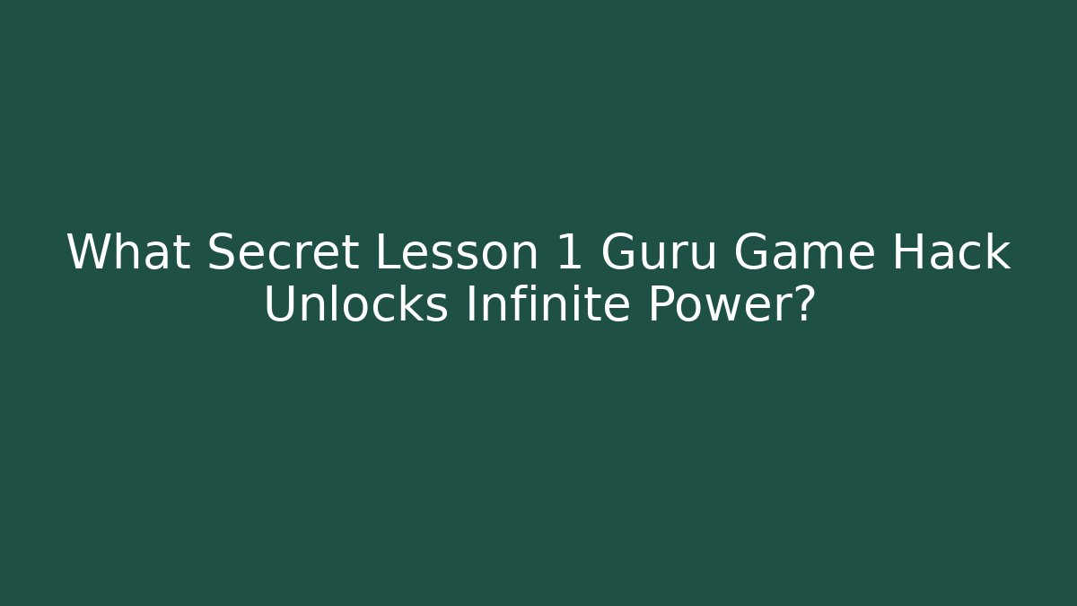 What Secret Lesson 1 Guru Game Hack Unlocks Infinite Power?
