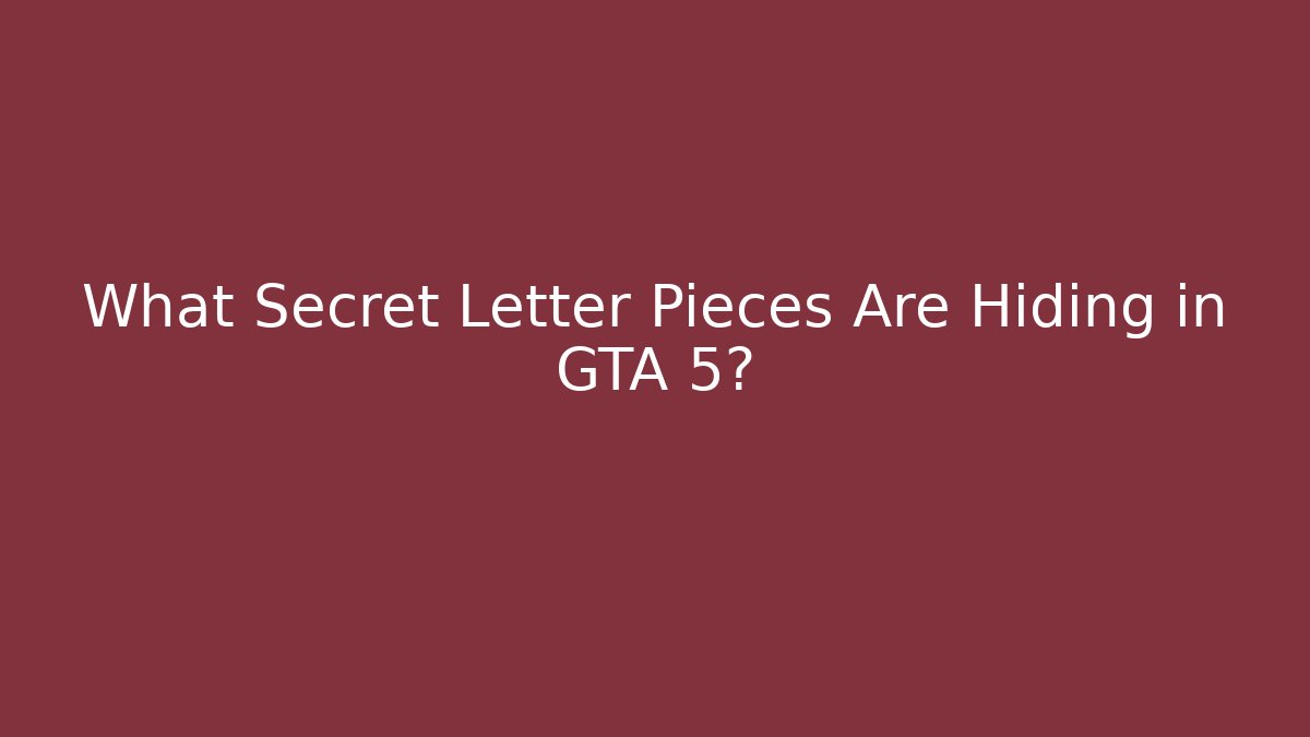 What Secret Letter Pieces Are Hiding in GTA 5?