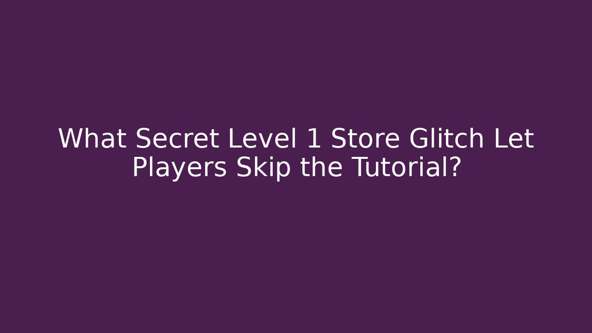 What Secret Level 1 Store Glitch Let Players Skip the Tutorial?
