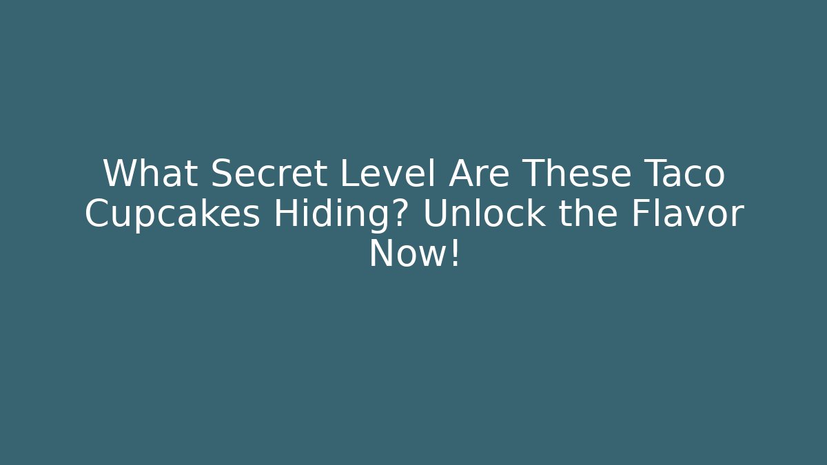 What Secret Level Are These Taco Cupcakes Hiding? Unlock the Flavor Now!