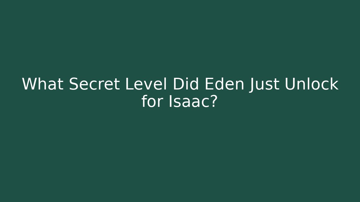 What Secret Level Did Eden Just Unlock for Isaac?