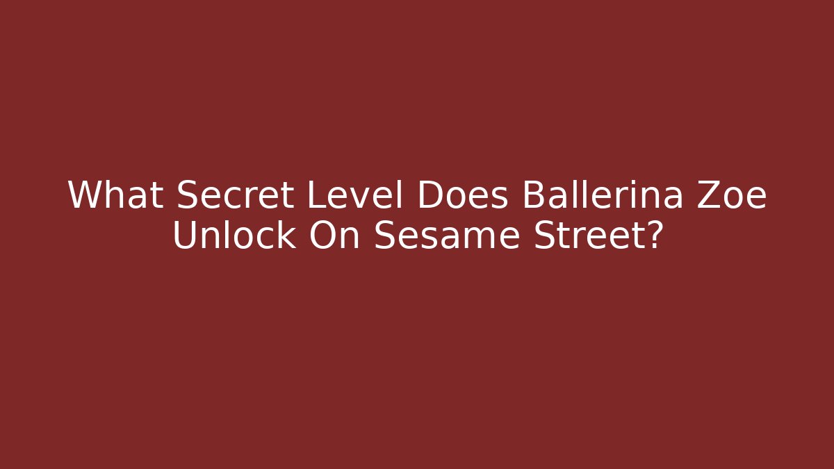 What Secret Level Does Ballerina Zoe Unlock On Sesame Street?