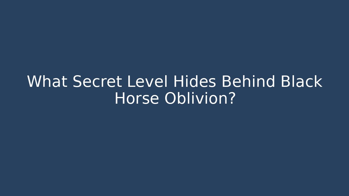 What Secret Level Hides Behind Black Horse Oblivion?
