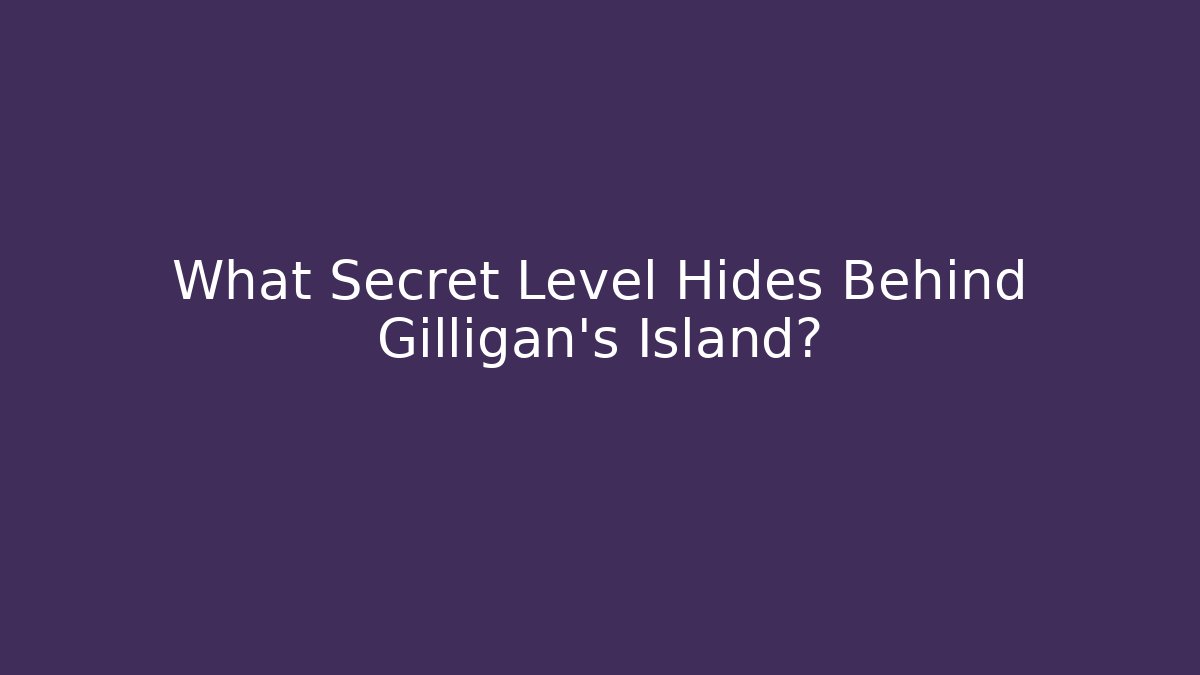 What Secret Level Hides Behind Gilligan's Island?