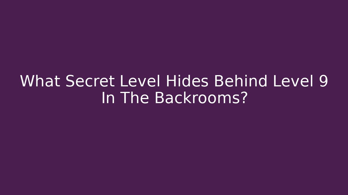What Secret Level Hides Behind Level 9 In The Backrooms?