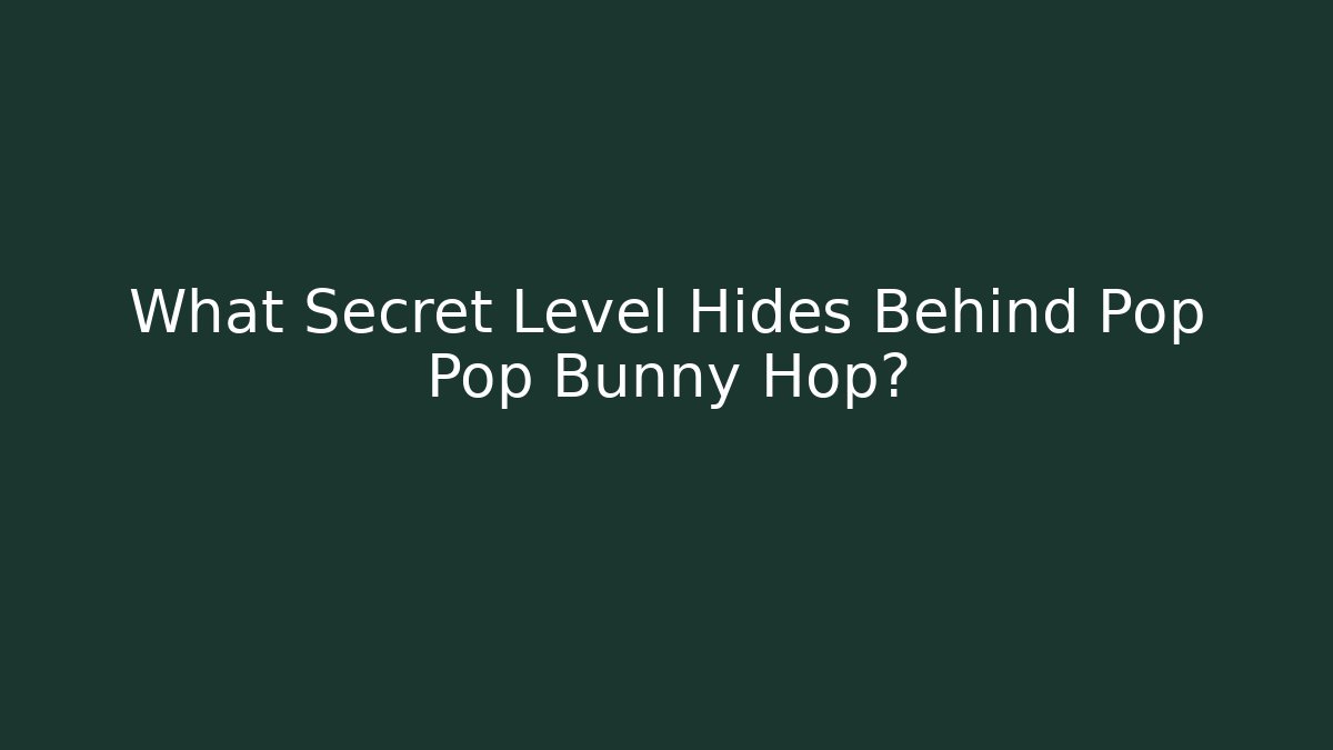 What Secret Level Hides Behind Pop Pop Bunny Hop? - Critter Realm