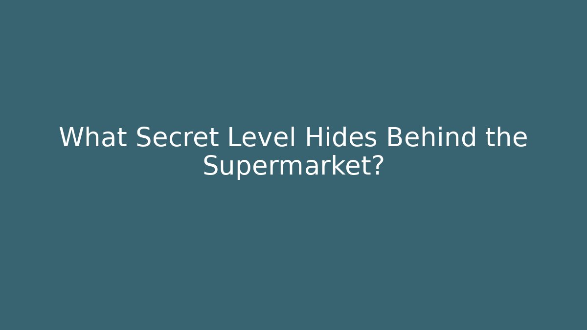 What Secret Level Hides Behind the Supermarket?