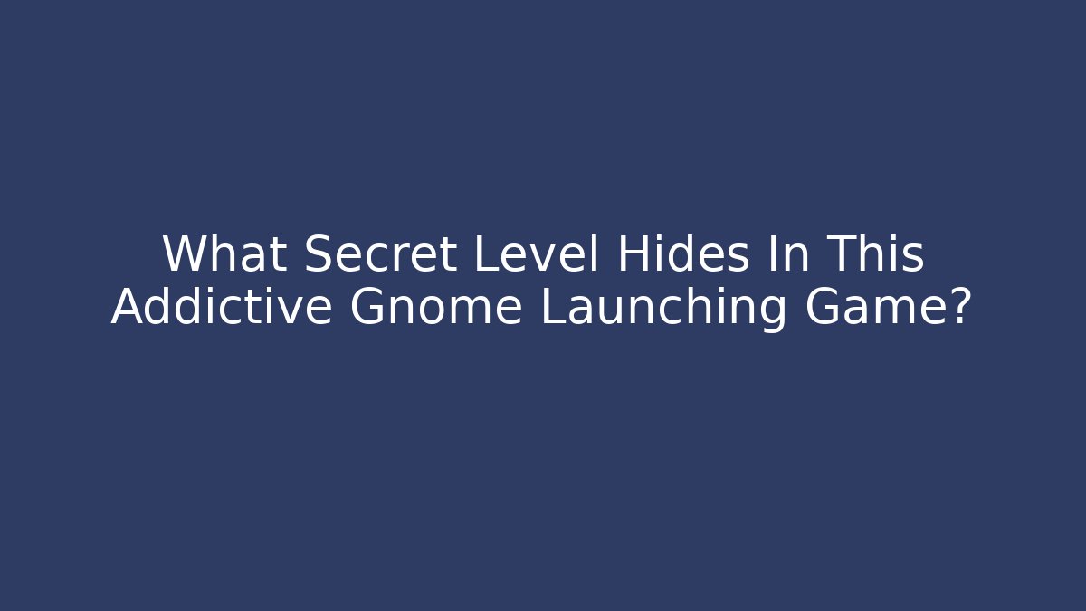 What Secret Level Hides In This Addictive Gnome Launching Game?