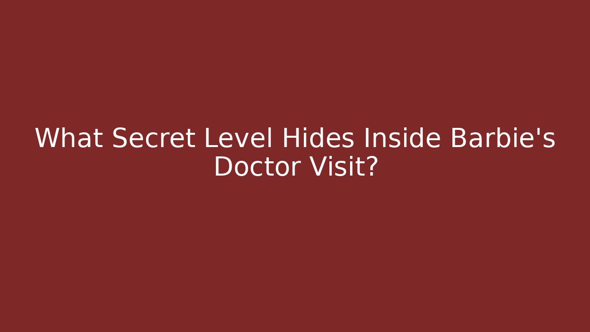 What Secret Level Hides Inside Barbie's Doctor Visit?