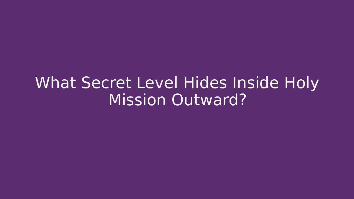 What Secret Level Hides Inside Holy Mission Outward?