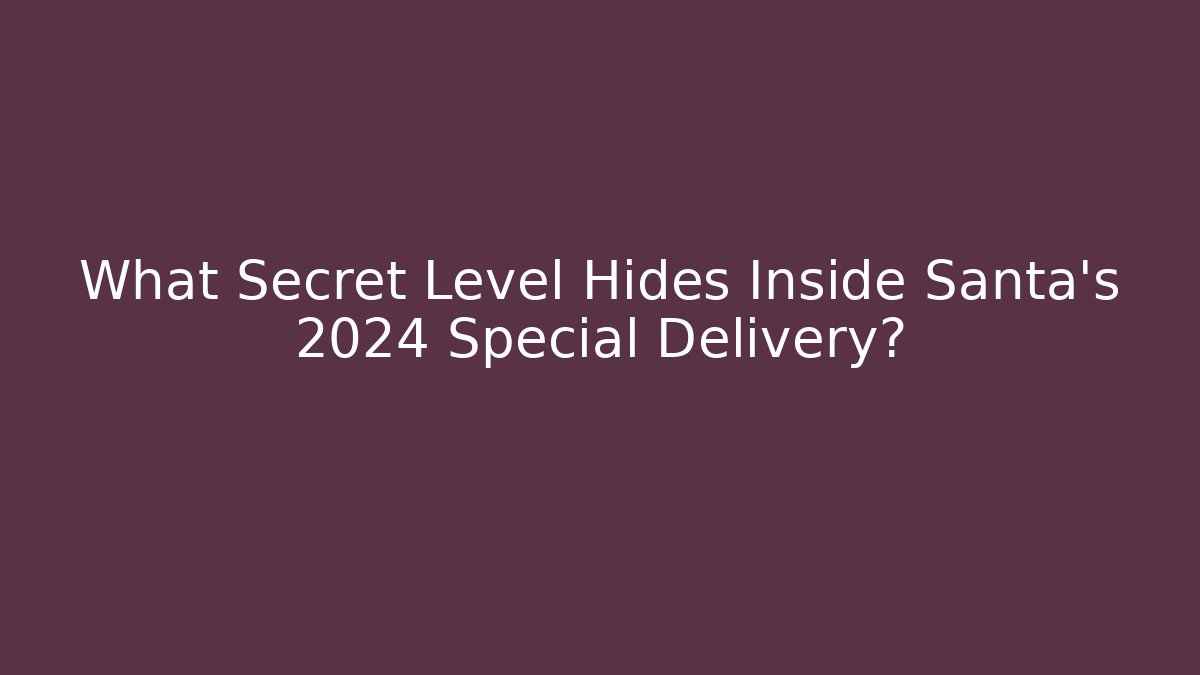 What Secret Level Hides Inside Santa's 2024 Special Delivery?