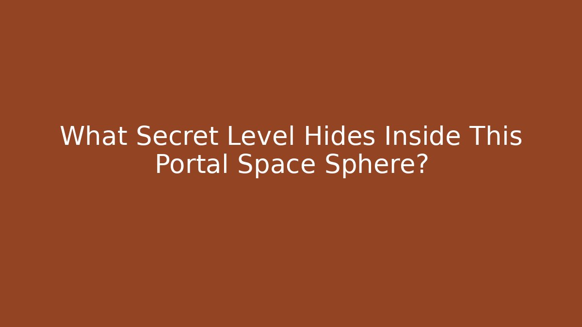 What Secret Level Hides Inside This Portal Space Sphere?