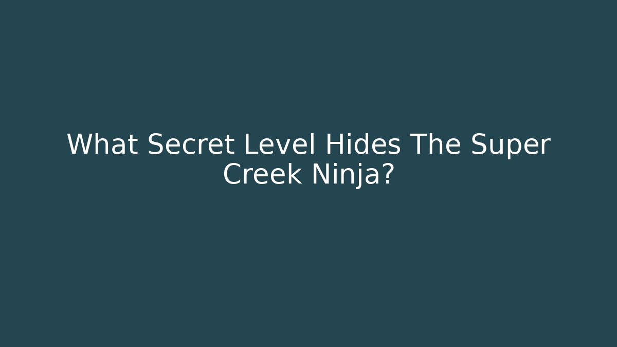 What Secret Level Hides The Super Creek Ninja? - Critter Realm