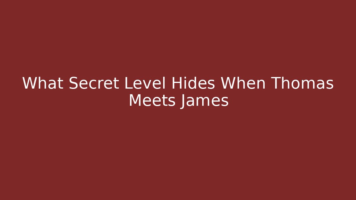 What Secret Level Hides When Thomas Meets James