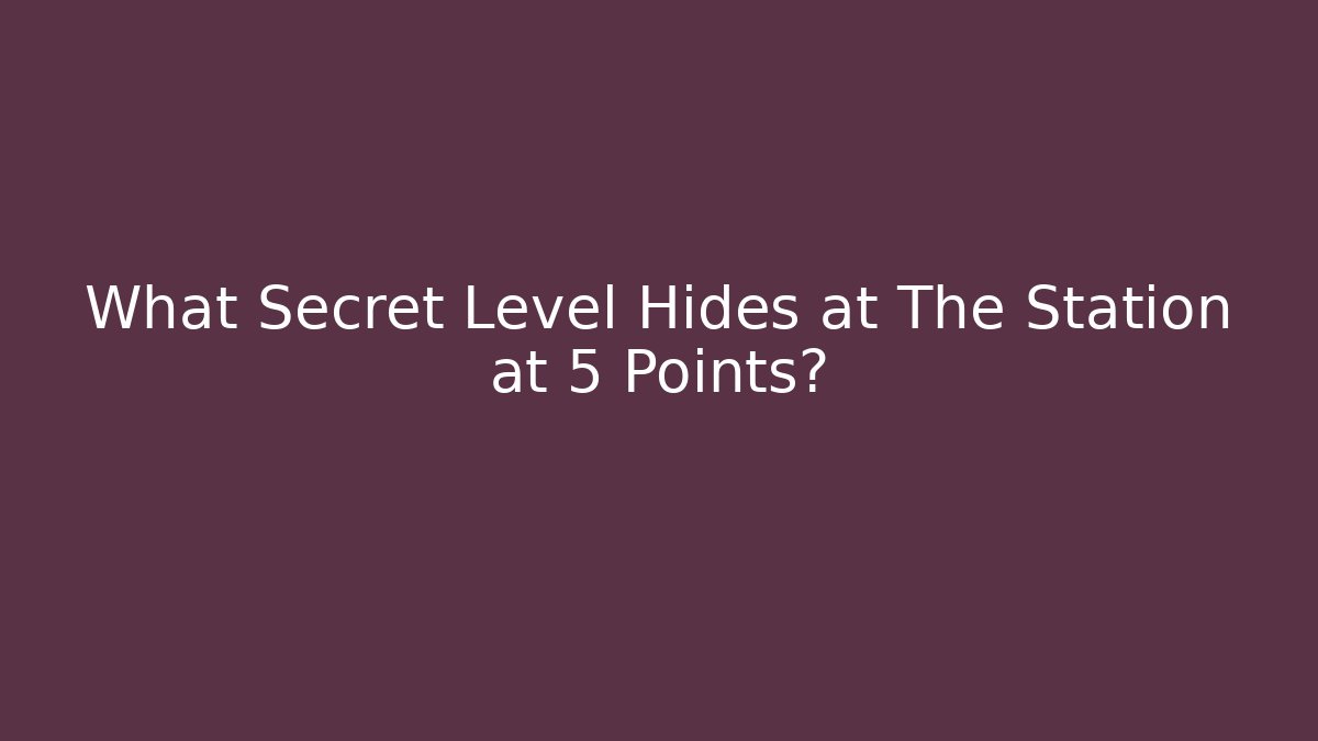 What Secret Level Hides at The Station at 5 Points?