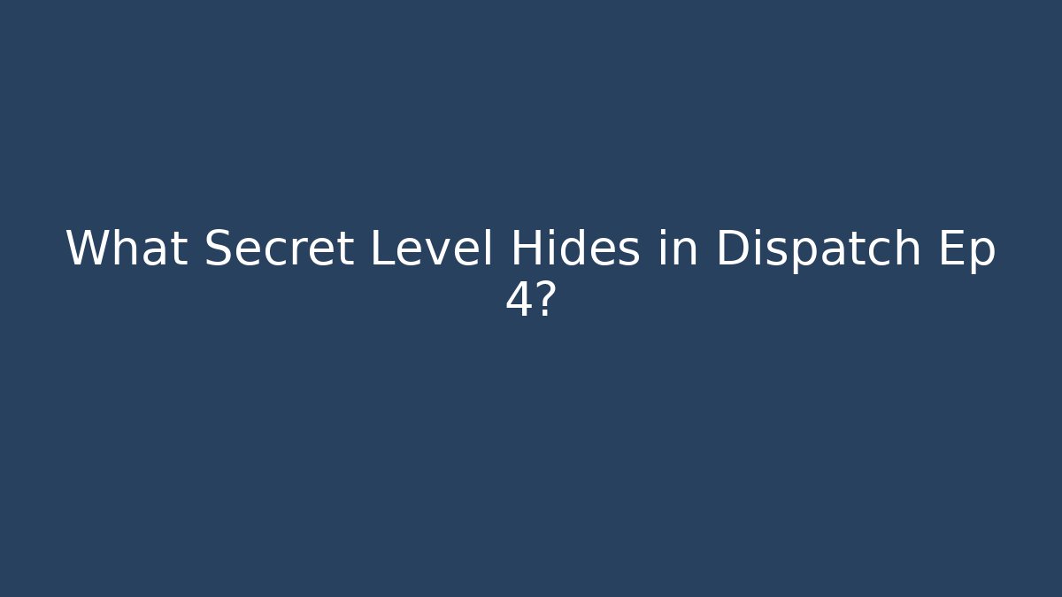 What Secret Level Hides in Dispatch Ep 4?