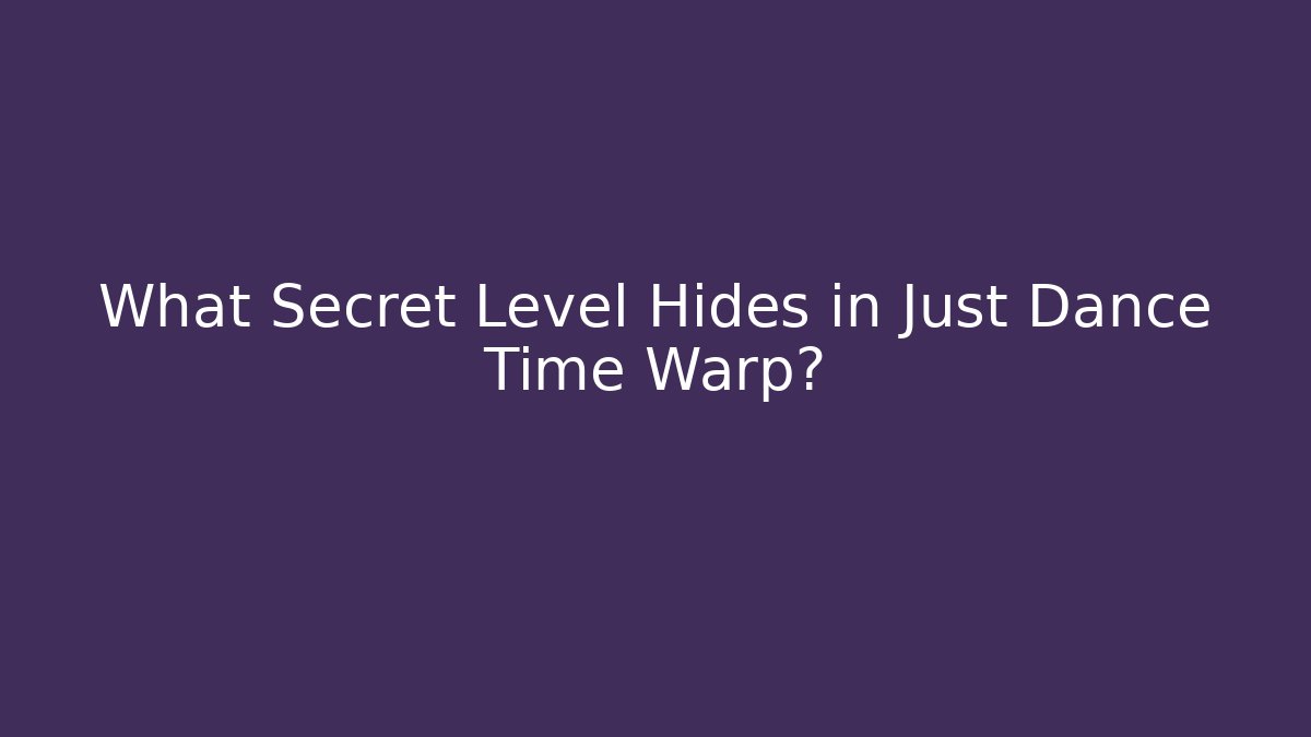 What Secret Level Hides in Just Dance Time Warp? - Critter Realm