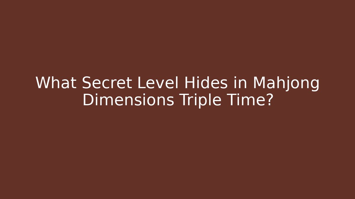 What Secret Level Hides in Mahjong Dimensions Triple Time?