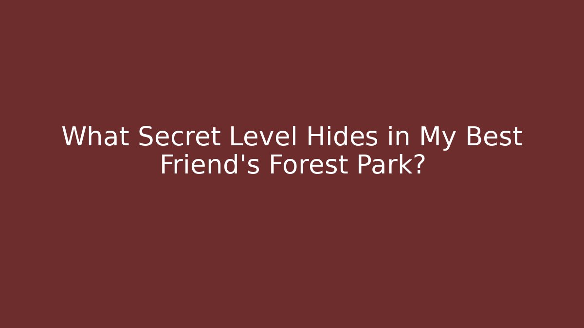 What Secret Level Hides in My Best Friend's Forest Park?