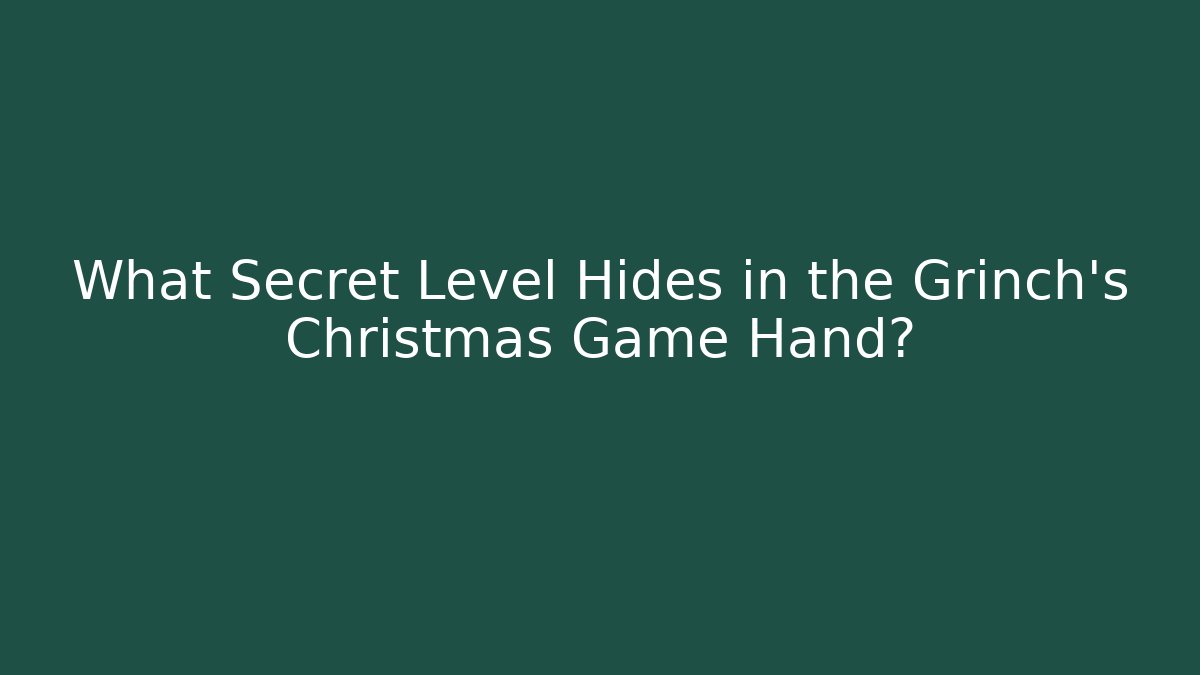 What Secret Level Hides in the Grinch's Christmas Game Hand?