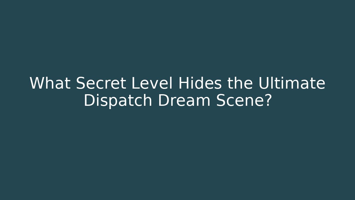 What Secret Level Hides the Ultimate Dispatch Dream Scene?
