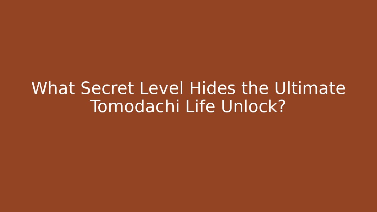 What Secret Level Hides the Ultimate Tomodachi Life Unlock?
