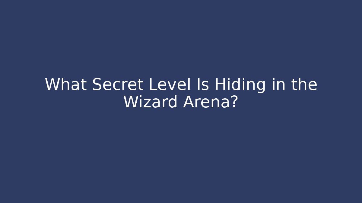 What Secret Level Is Hiding in the Wizard Arena?
