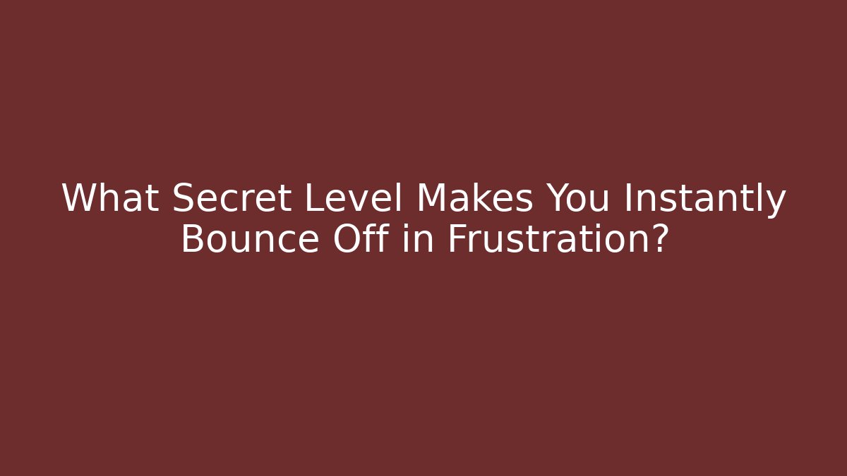 What Secret Level Makes You Instantly Bounce Off in Frustration?