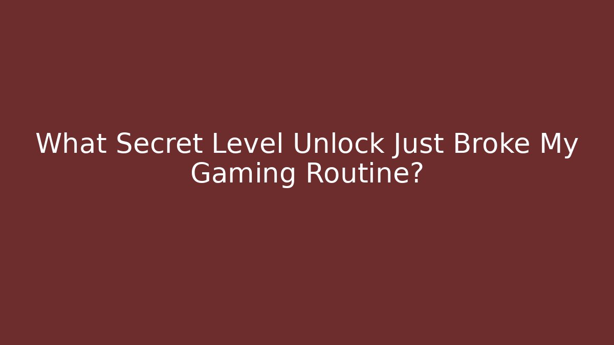 What Secret Level Unlock Just Broke My Gaming Routine?