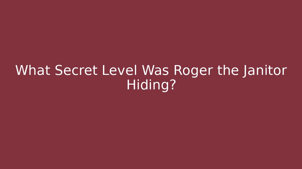 What Secret Level Was Roger the Janitor Hiding?