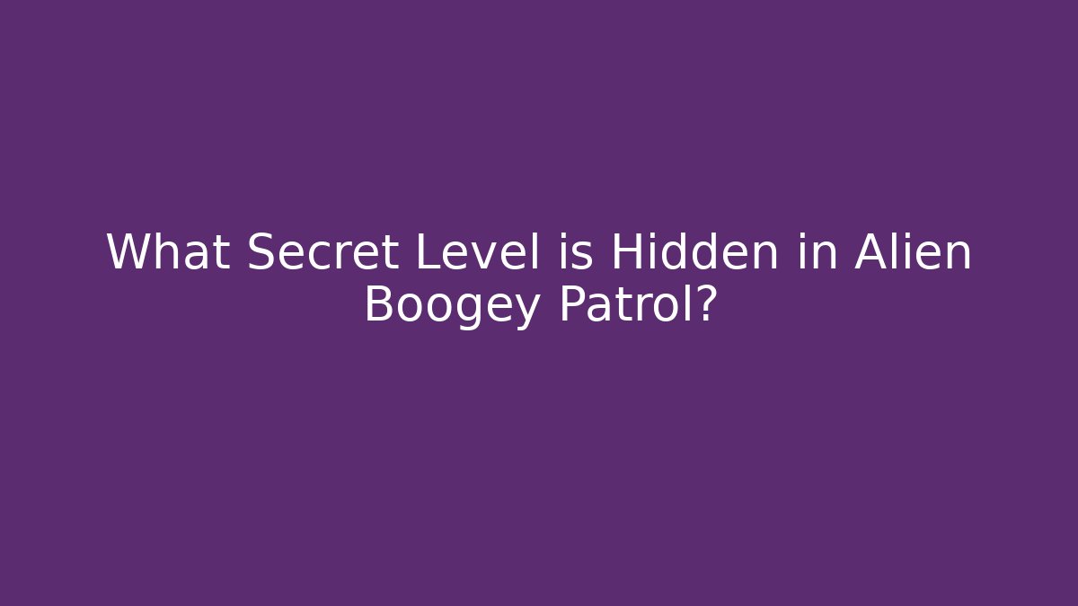What Secret Level is Hidden in Alien Boogey Patrol?