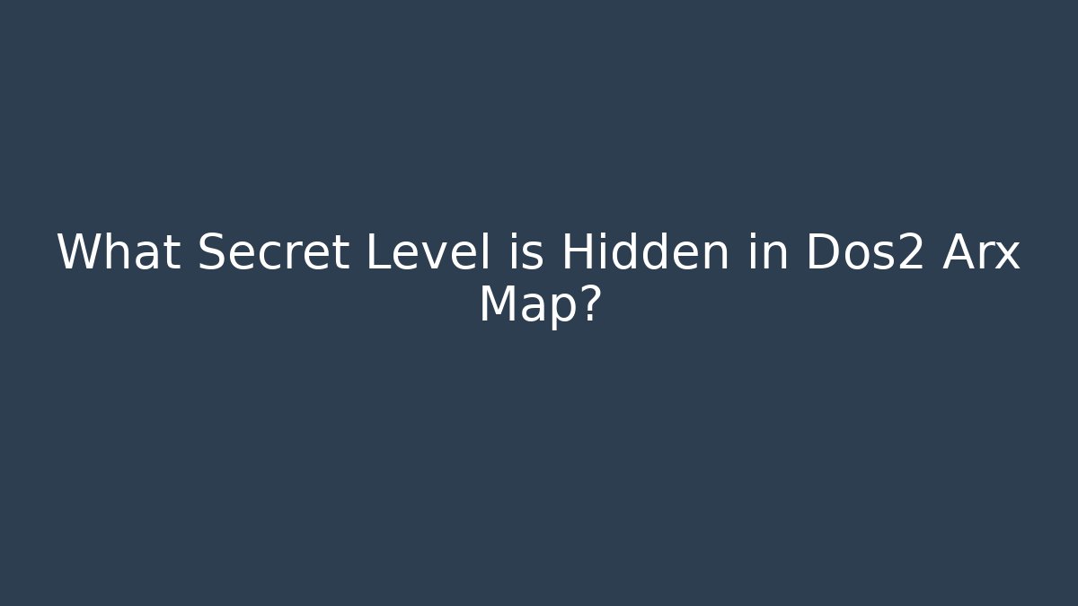 What Secret Level is Hidden in Dos2 Arx Map?