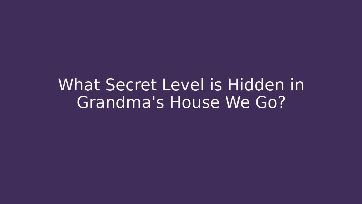 What Secret Level is Hidden in Grandma's House We Go? - Critter Realm