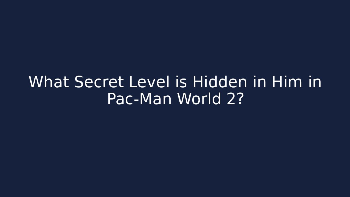 What Secret Level is Hidden in Him in Pac-Man World 2? - Critter Realm