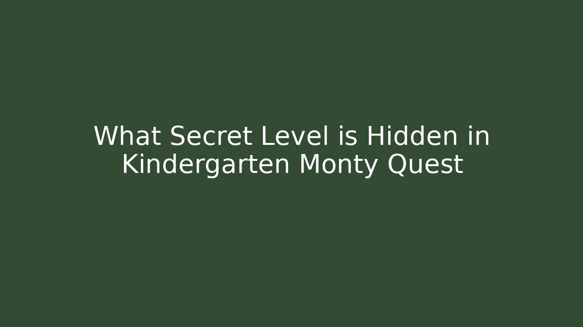 What Secret Level is Hidden in Kindergarten Monty Quest