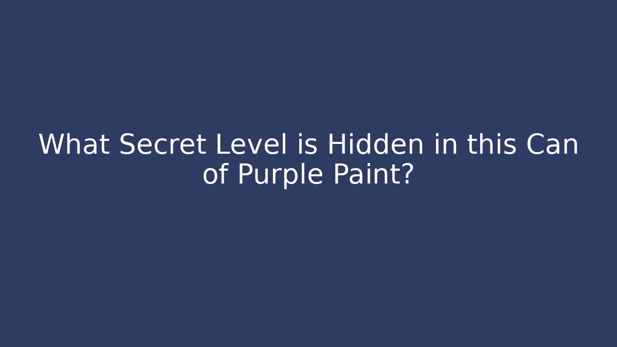What Secret Level is Hidden in this Can of Purple Paint?
