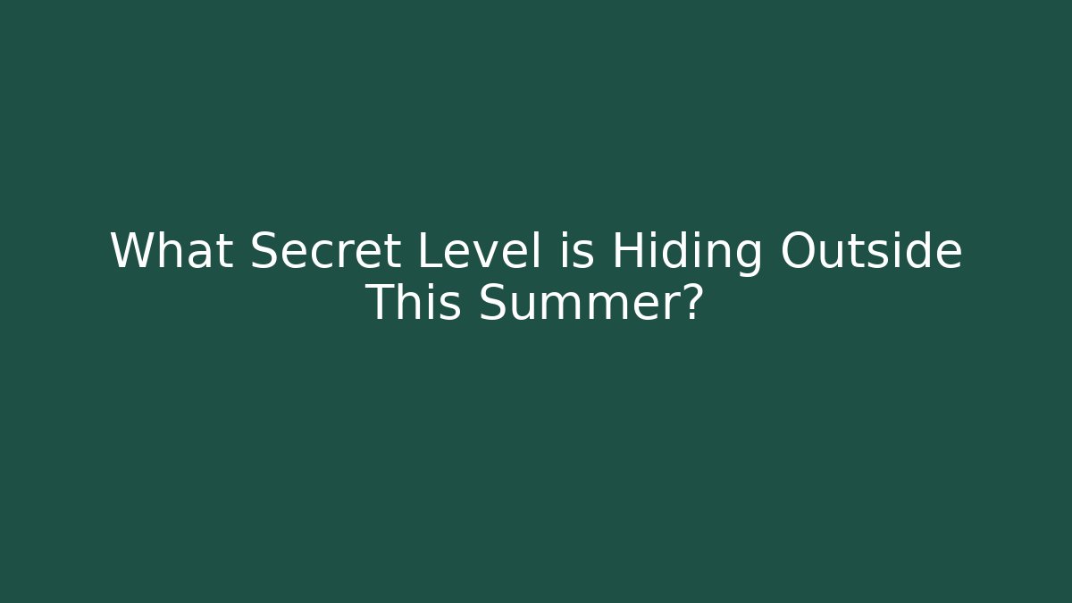What Secret Level is Hiding Outside This Summer?
