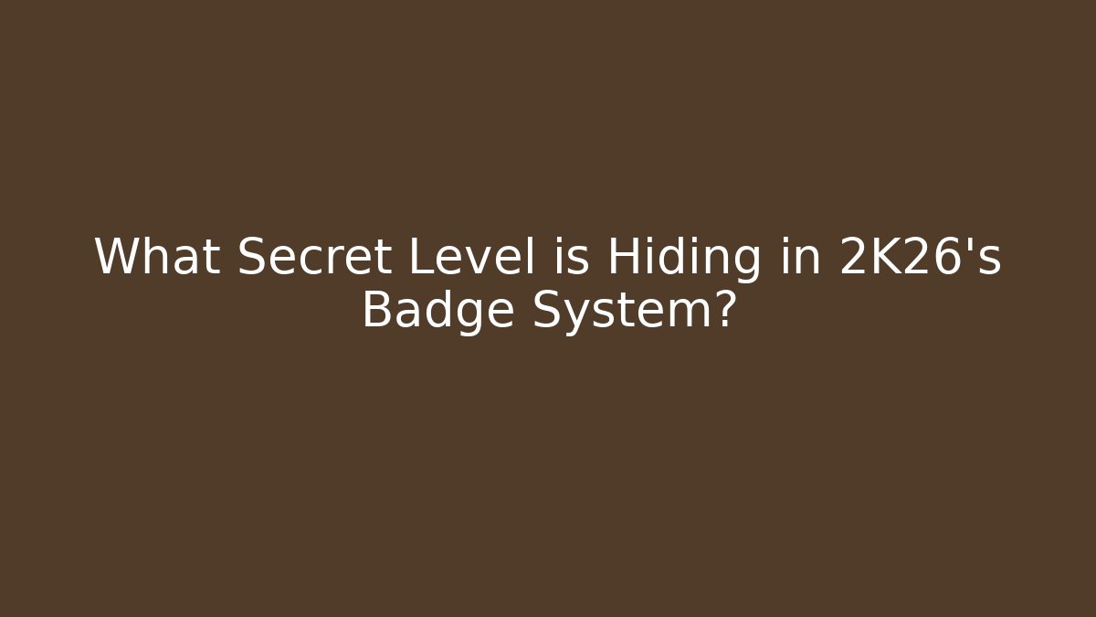 What Secret Level is Hiding in 2K26's Badge System?