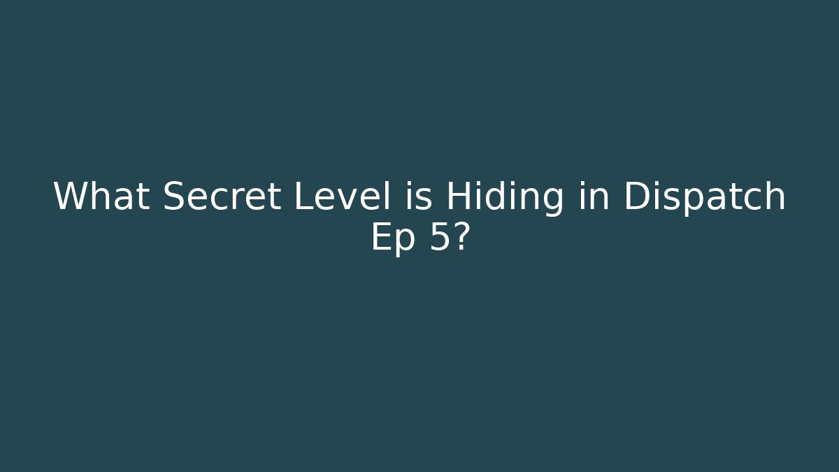 What Secret Level is Hiding in Dispatch Ep 5?
